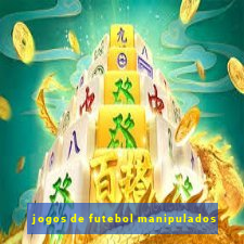 jogos de futebol manipulados